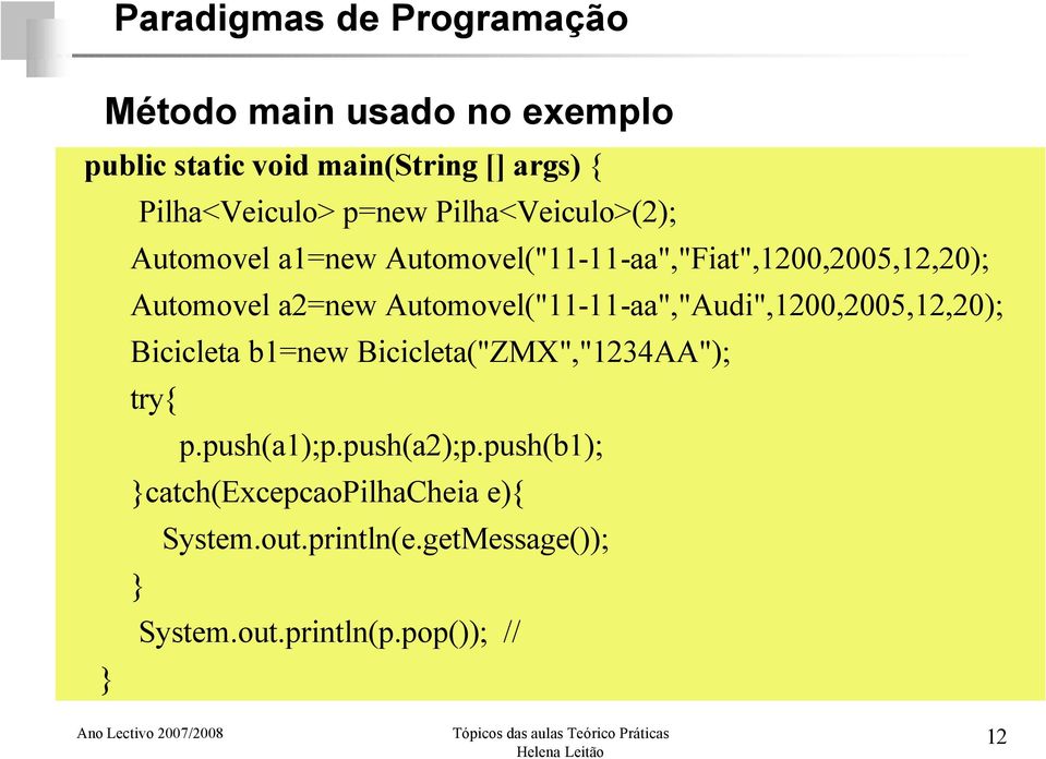 Automovel("11-11-aa","Audi",1200,2005,12,20); Bicicleta b1=new Bicicleta("ZMX","1234AA"); try{ p.