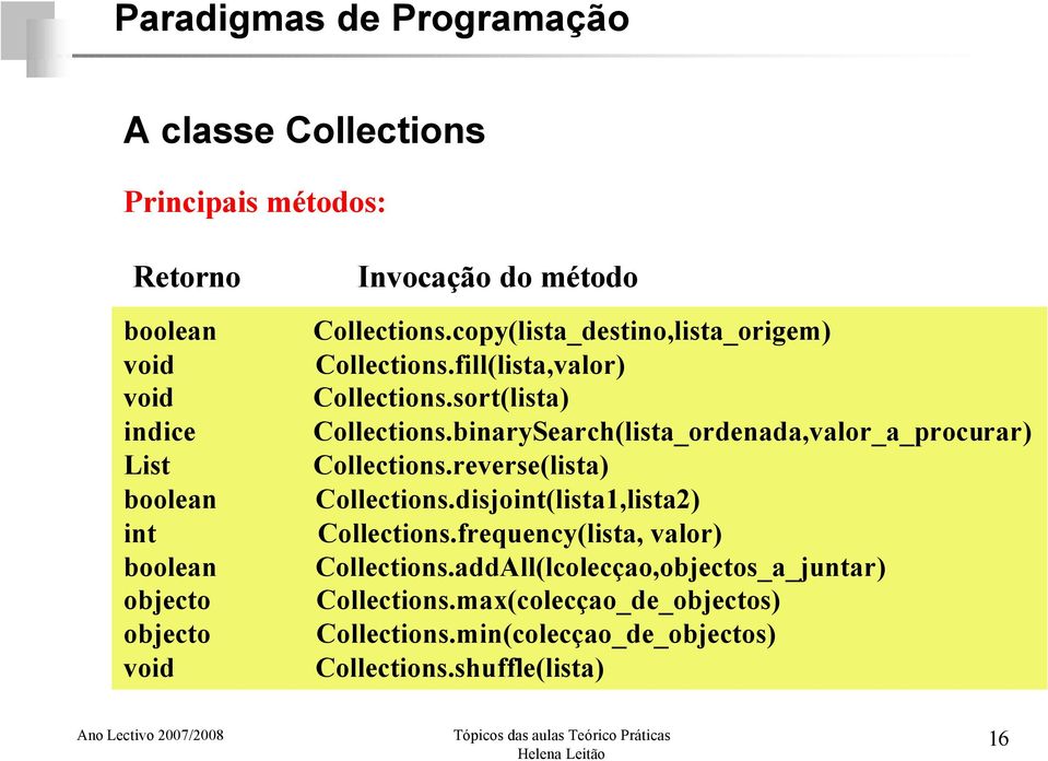 binarySearch(lista_ordenada,valor_a_procurar) Collections.reverse(lista) Collections.disjoint(lista1,lista2) Collections.