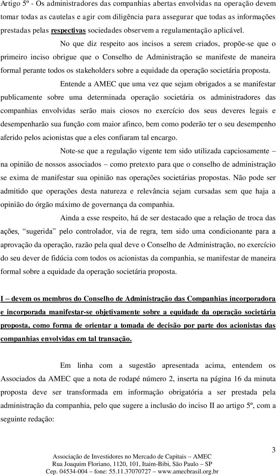 No que diz respeito aos incisos a serem criados, propõe-se que o primeiro inciso obrigue que o Conselho de Administração se manifeste de maneira formal perante todos os stakeholders sobre a equidade