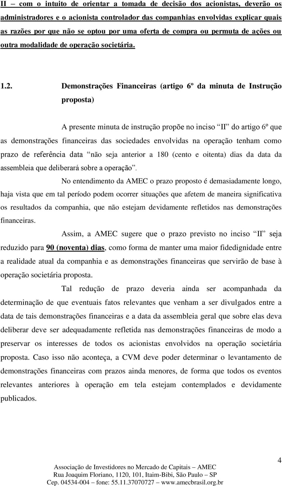 Demonstrações Financeiras (artigo 6º da minuta de Instrução proposta) A presente minuta de instrução propõe no inciso II do artigo 6º que as demonstrações financeiras das sociedades envolvidas na