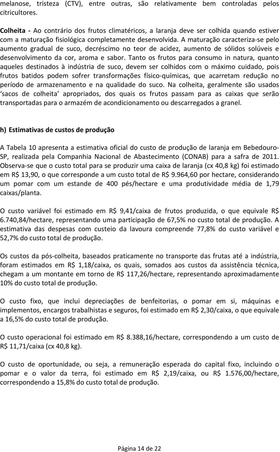 A maturação caracteriza-se pelo aumento gradual de suco, decréscimo no teor de acidez, aumento de sólidos solúveis e desenvolvimento da cor, aroma e sabor.