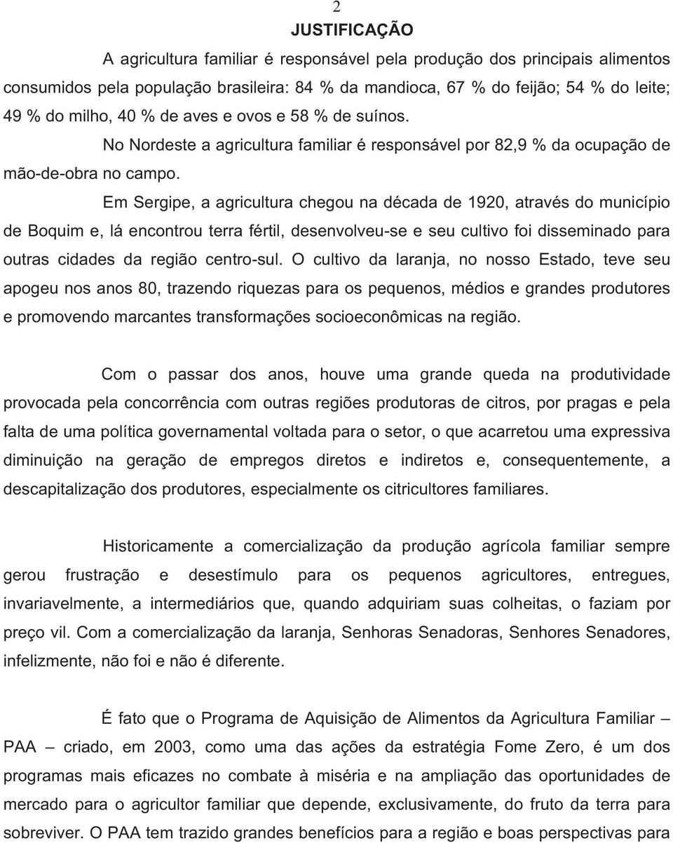 Em Sergipe, a agricultura chegou na década de 1920, através do município de Boquim e, lá encontrou terra fértil, desenvolveu-se e seu cultivo foi disseminado para outras cidades da região centro-sul.