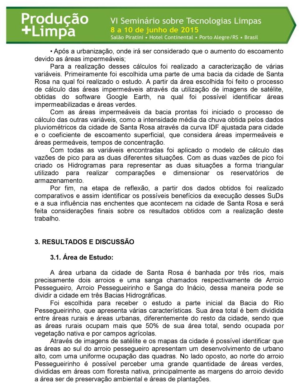 A partir da área escolhida foi feito o processo de cálculo das áreas impermeáveis através da utilização de imagens de satélite, obtidas do software Google Earth, na qual foi possível identificar