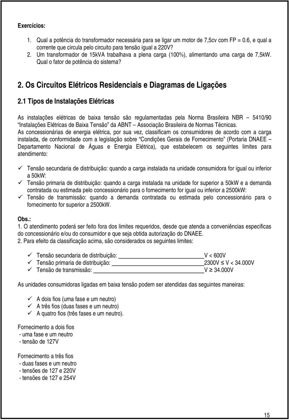 1 Tipos de Instalações Elétricas As instalações elétricas de baixa tensão são regulamentadas pela Norma Brasileira NBR 5410/90 Instalações Elétricas de Baixa Tensão da ABNT Associação Brasileira de