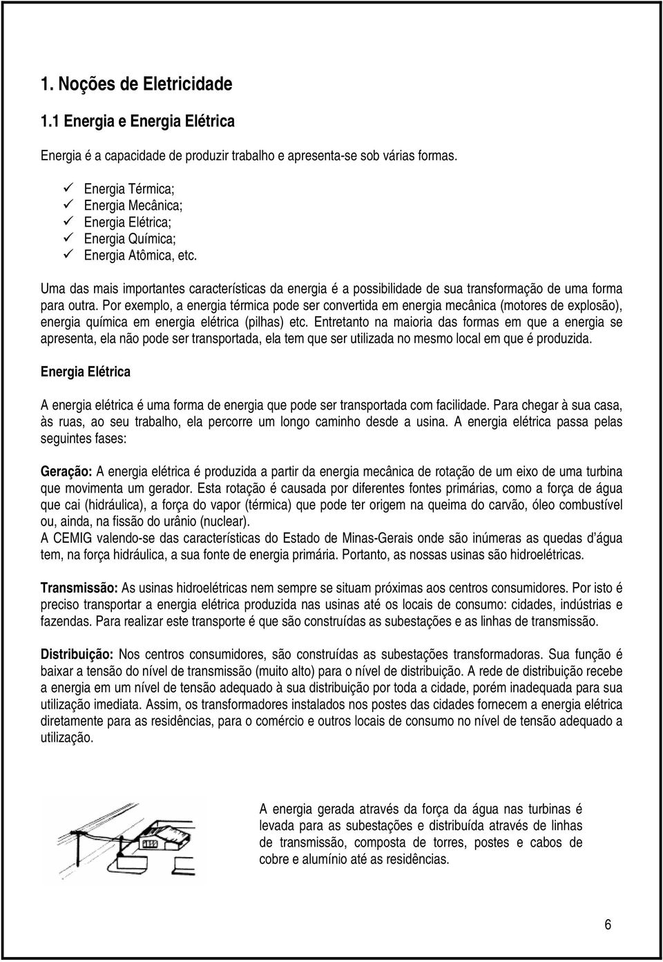 Uma das mais importantes características da energia é a possibilidade de sua transformação de uma forma para outra.