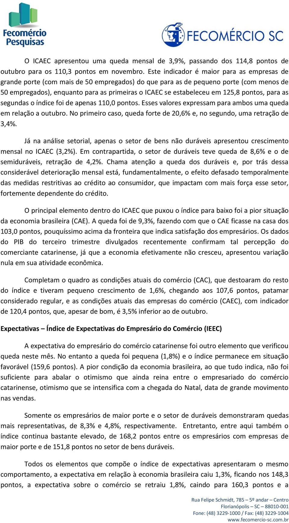 125,8 pontos, para as segundas o índice foi de apenas 110,0 pontos. Esses valores expressam para ambos uma queda em relação a outubro.