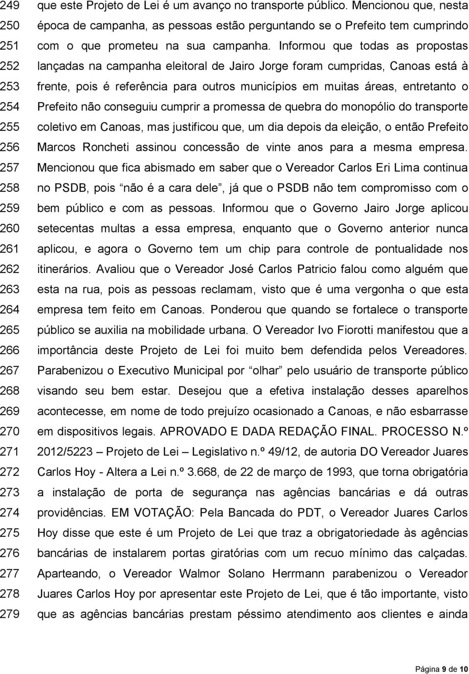 Informou que todas as propostas lançadas na campanha eleitoral de Jairo Jorge foram cumpridas, Canoas está à frente, pois é referência para outros municípios em muitas áreas, entretanto o Prefeito