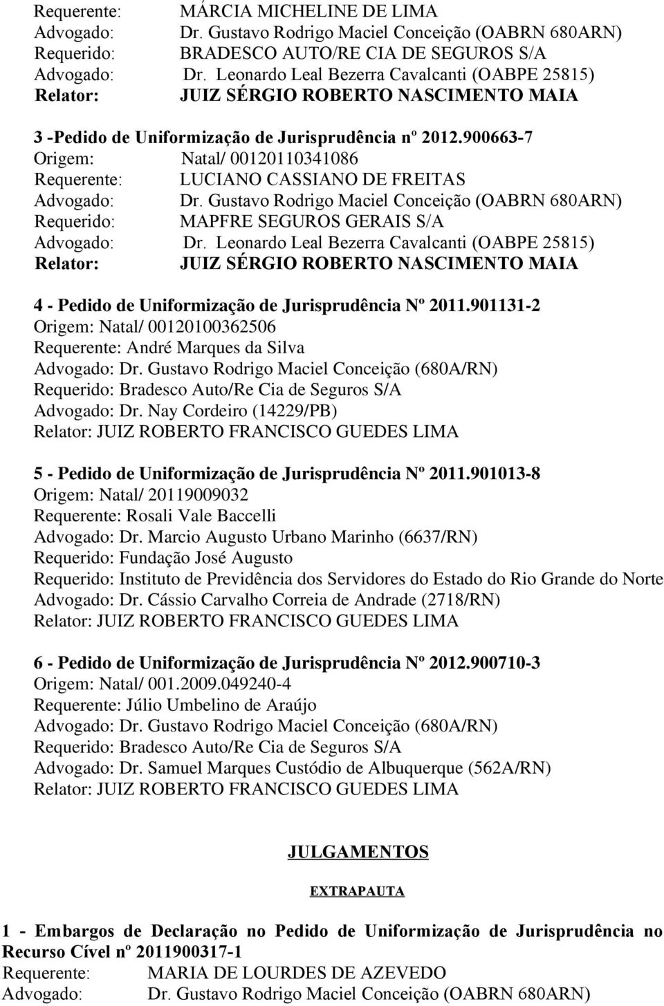 Leonardo Leal Bezerra Cavalcanti (OABPE 25815) 4 - Pedido de Uniformização de Jurisprudência Nº 2011.901131-2 Origem: Natal/ 00120100362506 Requerente: André Marques da Silva Advogado: Dr.