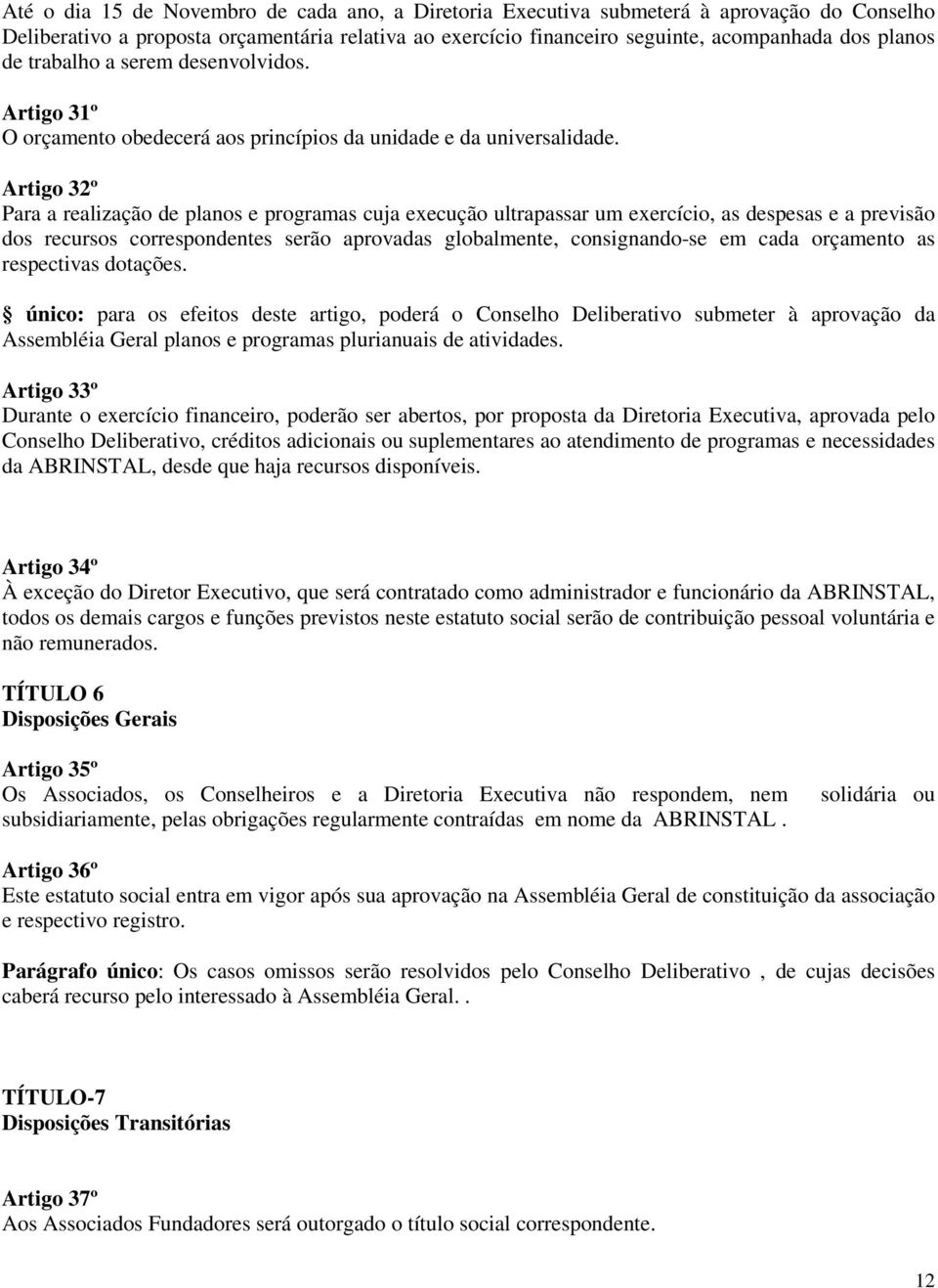 Artigo 32º Para a realização de planos e programas cuja execução ultrapassar um exercício, as despesas e a previsão dos recursos correspondentes serão aprovadas globalmente, consignando-se em cada