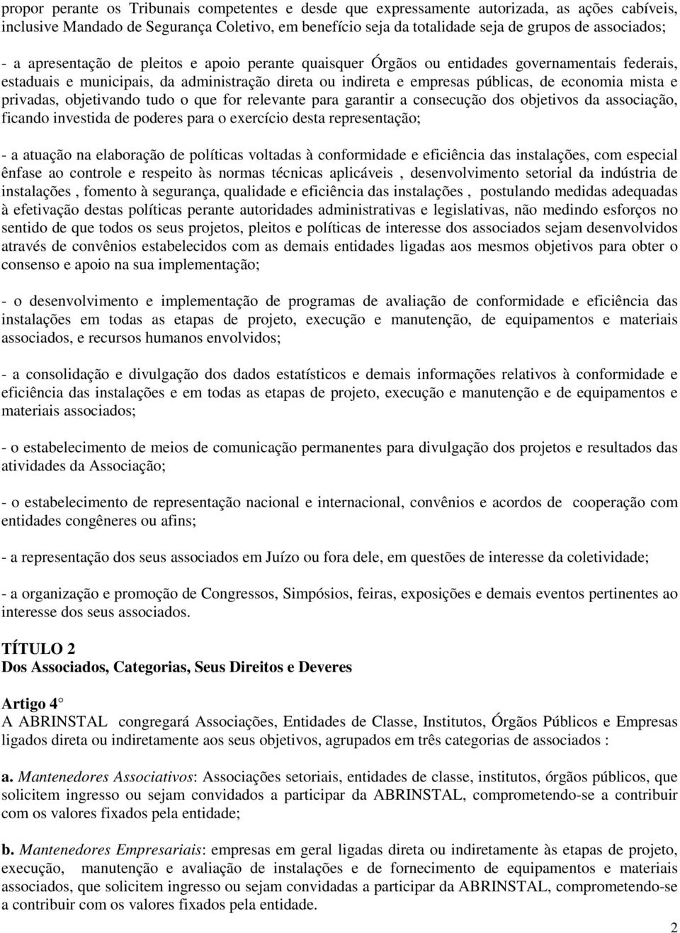 privadas, objetivando tudo o que for relevante para garantir a consecução dos objetivos da associação, ficando investida de poderes para o exercício desta representação; - a atuação na elaboração de