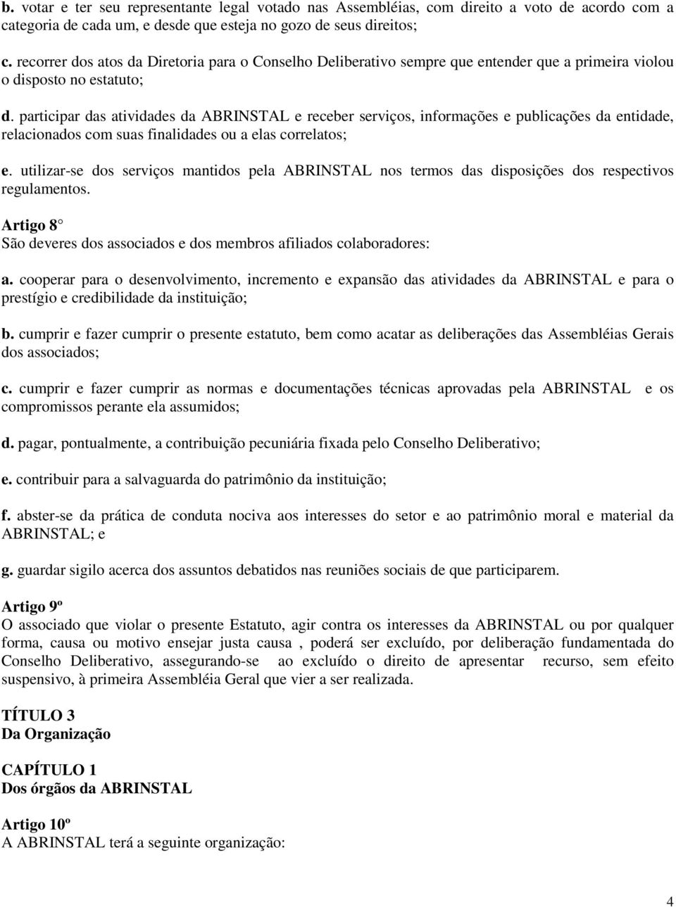 participar das atividades da ABRINSTAL e receber serviços, informações e publicações da entidade, relacionados com suas finalidades ou a elas correlatos; e.