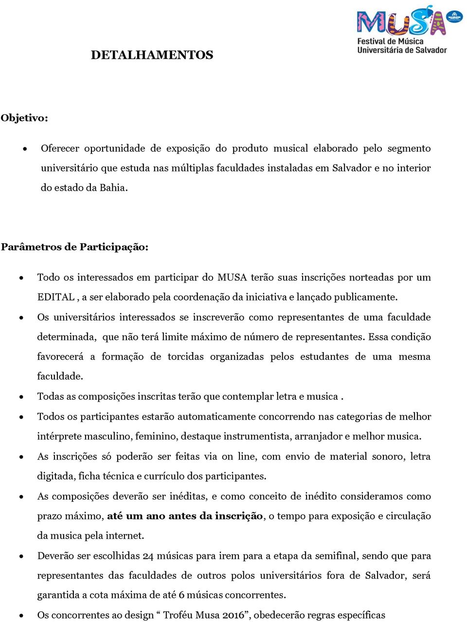 Os universitários interessados se inscreverão como representantes de uma faculdade determinada, que não terá limite máximo de número de representantes.