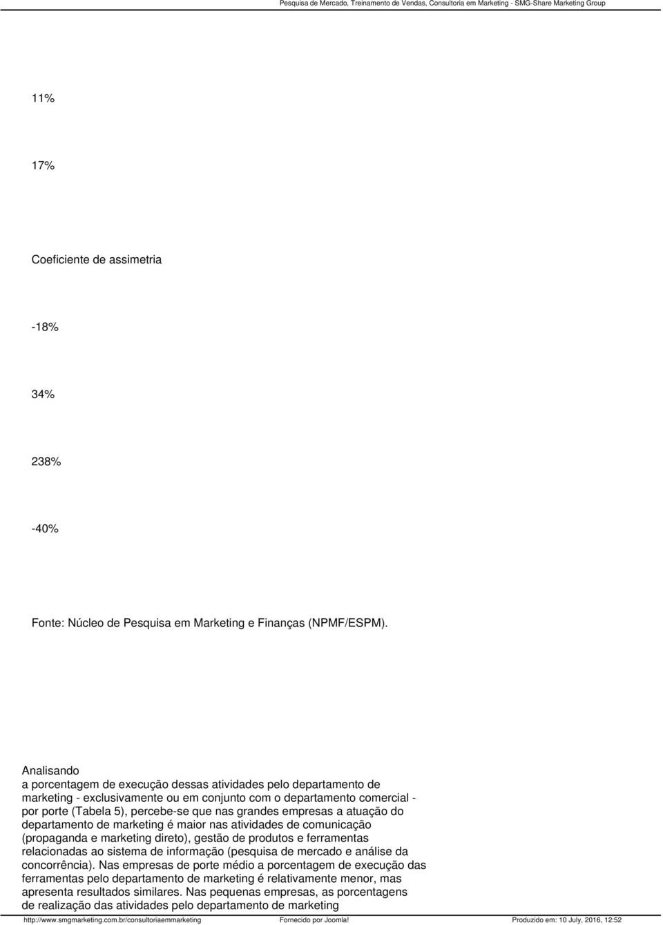 empresas a atuação do departamento de marketing é maior nas atividades de comunicação (propaganda e marketing direto), gestão de produtos e ferramentas relacionadas ao sistema de informação (pesquisa