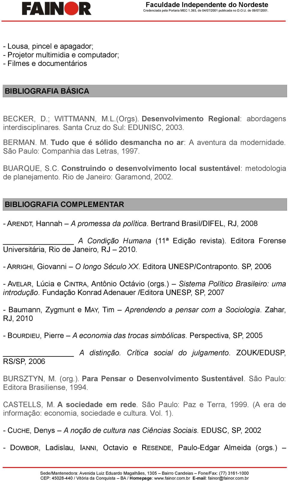 Rio de Janeiro: Garamond, 2002. BIBLIOGRAFIA COMPLEMENTAR - ARENDT, Hannah A promessa da política. Bertrand Brasil/DIFEL, RJ, 2008 A Condição Humana (11ª Edição revista).