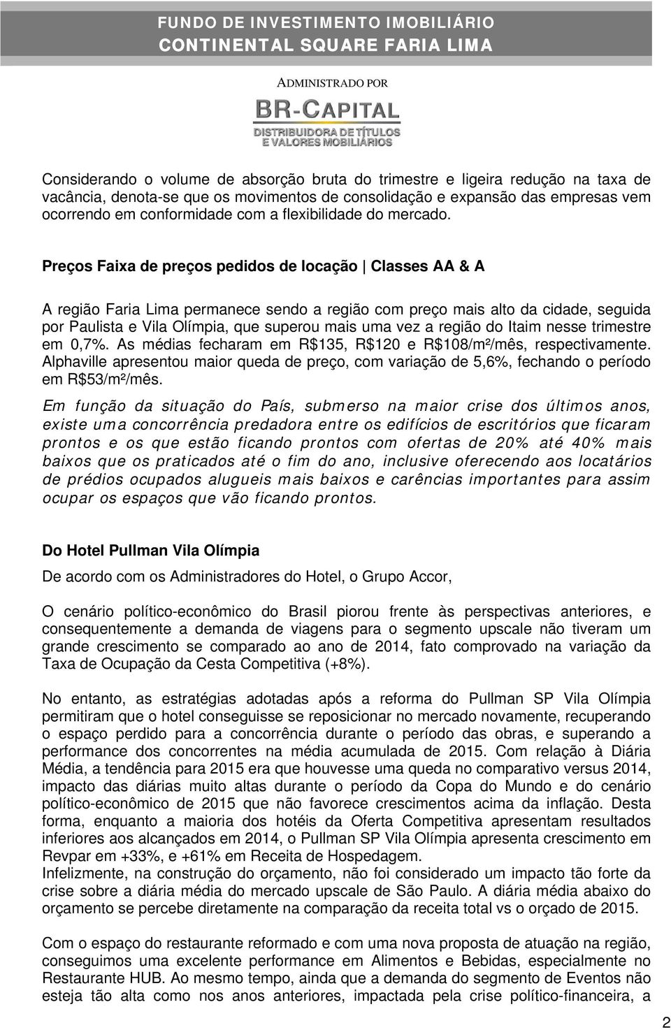 Preços Faixa de preços pedidos de locação Classes AA & A A região Faria Lima permanece sendo a região com preço mais alto da cidade, seguida por Paulista e Vila Olímpia, que superou mais uma vez a