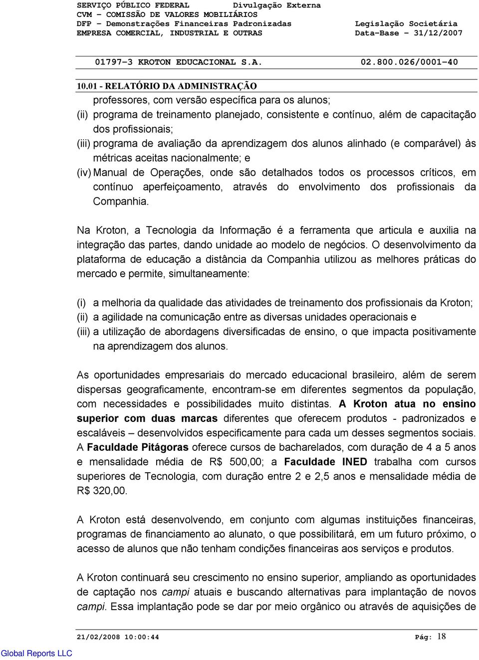 de avaliação da aprendizagem dos alunos alinhado (e comparável) às métricas aceitas nacionalmente; e (iv)manual de Operações, onde são detalhados todos os processos críticos, em contínuo