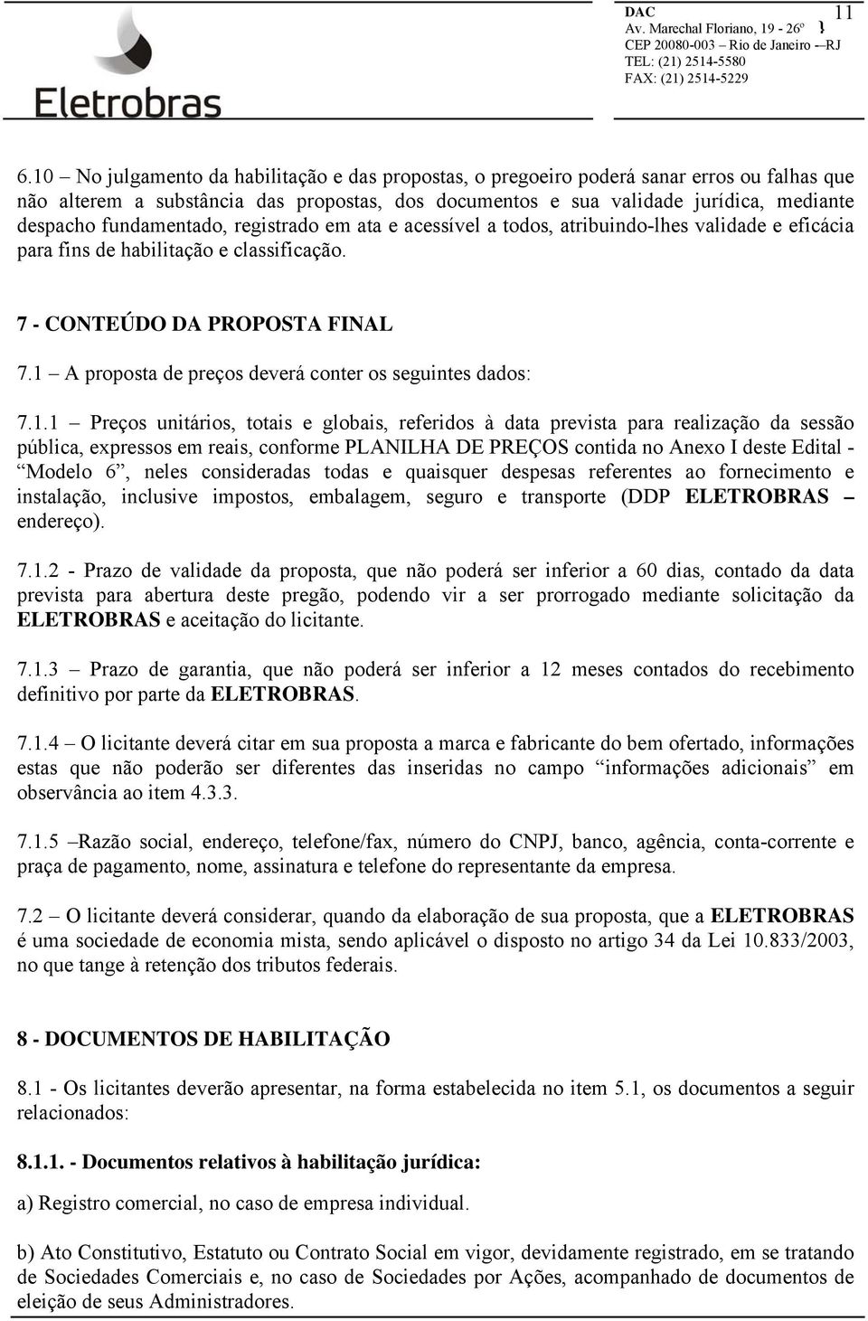 1 A proposta de preços deverá conter os seguintes dados: 7.1.1 Preços unitários, totais e globais, referidos à data prevista para realização da sessão pública, expressos em reais, conforme PLANILHA