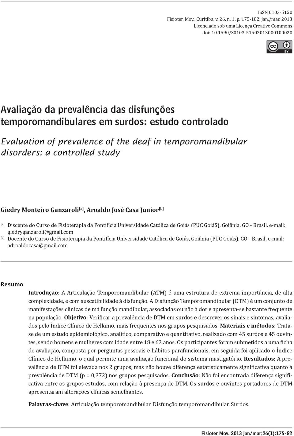 controlled study [A] Giedry Monteiro Ganzaroli [a], Aroaldo José Casa Junior [b] [a] [b] Discente do Curso de Fisioterapia da Pontifícia Universidade Católica de Goiás (PUC GoiáS), Goiânia, GO -