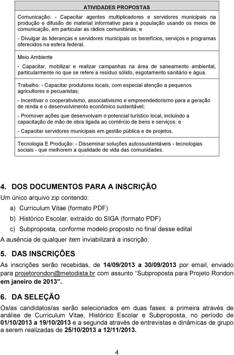 Meio Ambiente - Capacitar, mobilizar e realizar campanhas na área de saneamento ambiental, particularmente no que se refere a resíduo sólido, esgotamento sanitário e água.