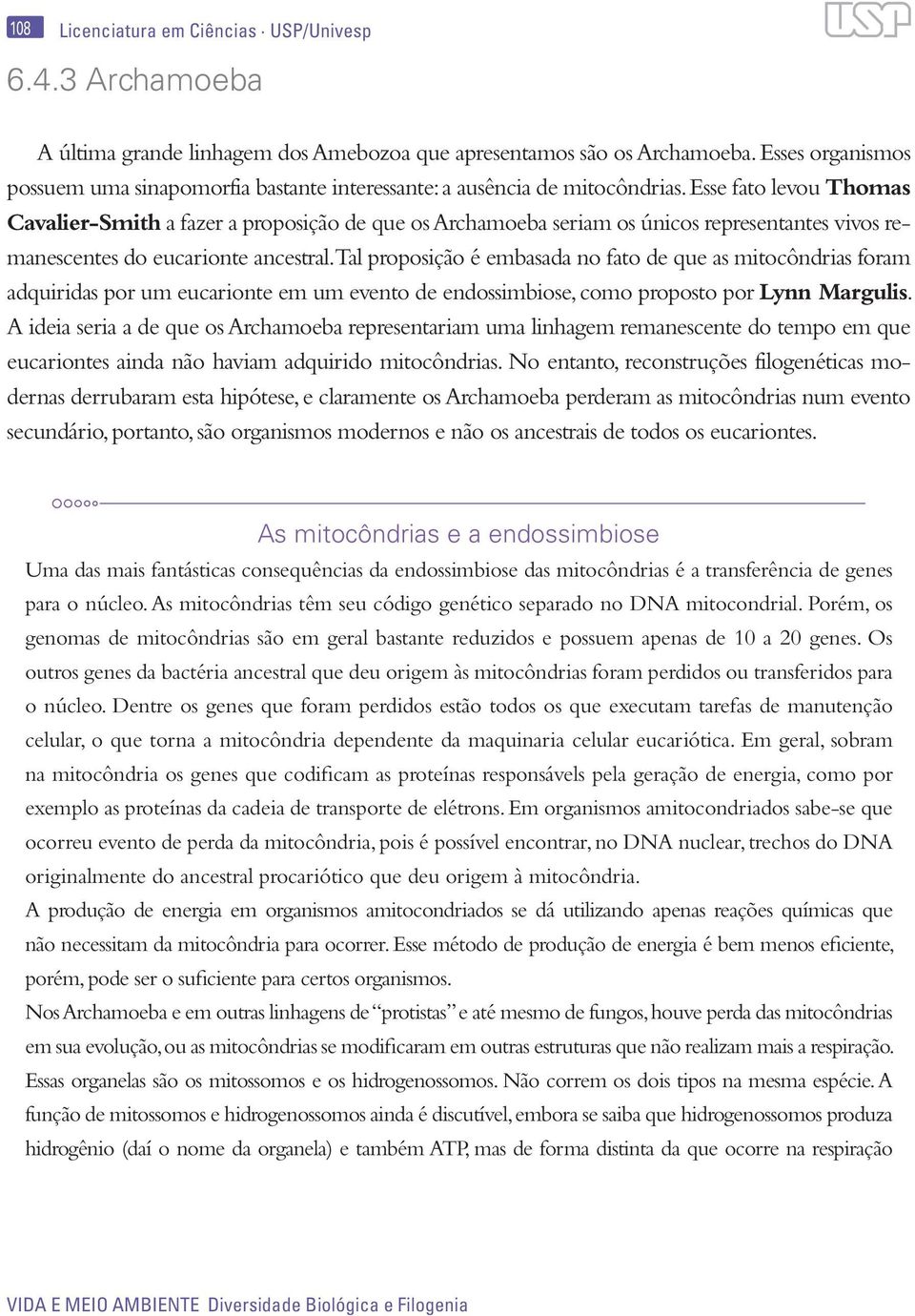 Esse fato levou Thomas Cavalier-Smith a fazer a proposição de que os Archamoeba seriam os únicos representantes vivos remanescentes do eucarionte ancestral.