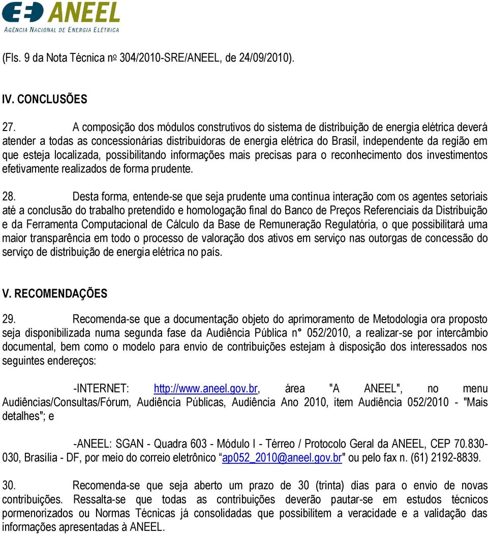 que esteja localizada, possibilitando informações mais precisas para o reconhecimento dos investimentos efetivamente realizados de forma prudente. 28.