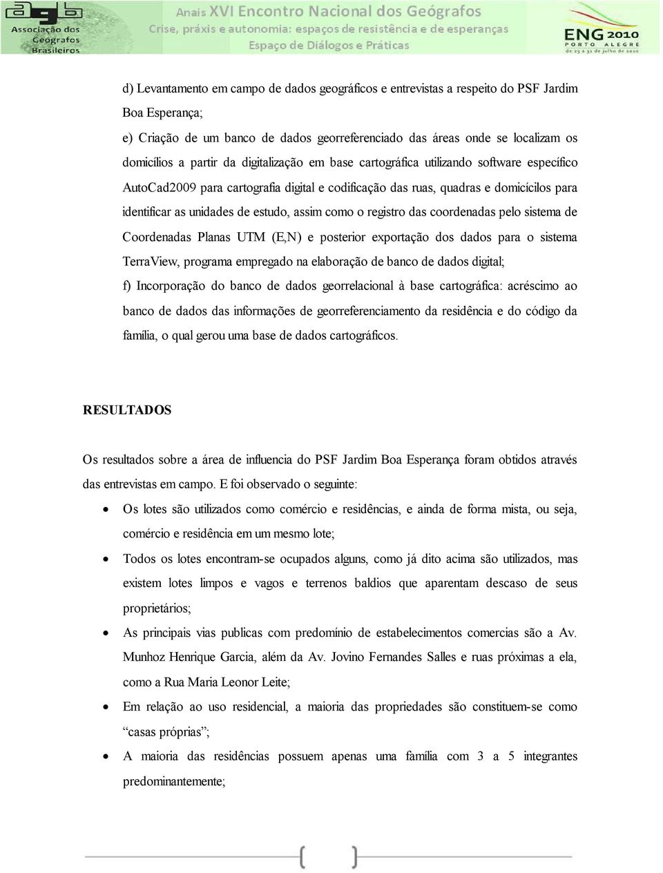 como o registro das coordenadas pelo sistema de Coordenadas Planas UTM (E,N) e posterior exportação dos dados para o sistema TerraView, programa empregado na elaboração de banco de dados digital; f)