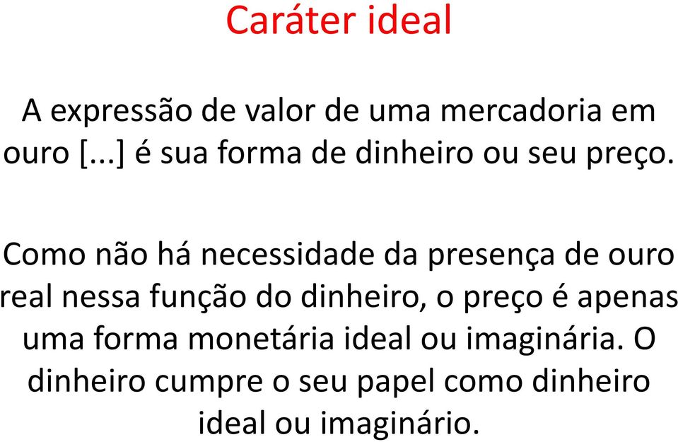 Como não há necessidade da presença de ouro real nessa função do dinheiro,