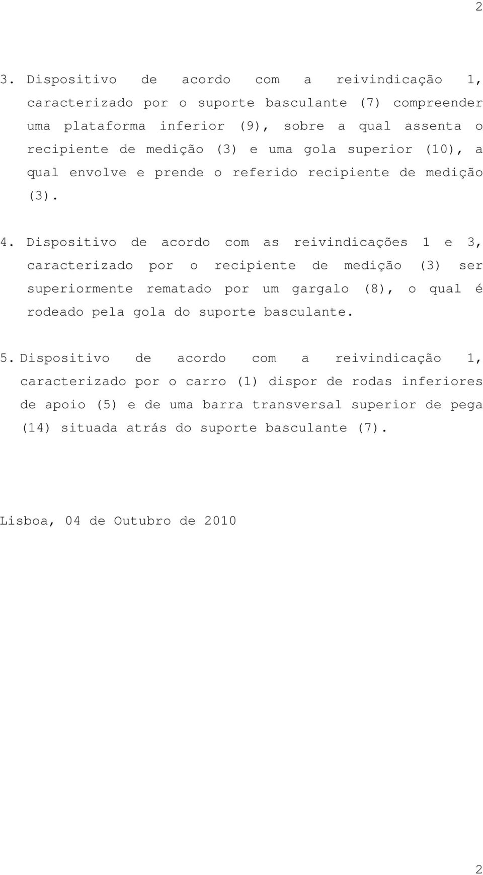 Dispositivo de acordo com as reivindicações 1 e 3, caracterizado por o recipiente de medição (3) ser superiormente rematado por um gargalo (8), o qual é rodeado pela gola do