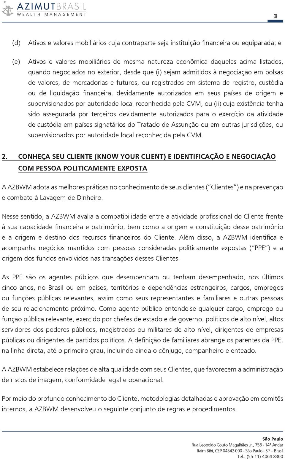 devidamente autorizados em seus países de origem e supervisionados por autoridade local reconhecida pela CVM, ou (ii) cuja existência tenha sido assegurada por terceiros devidamente autorizados para