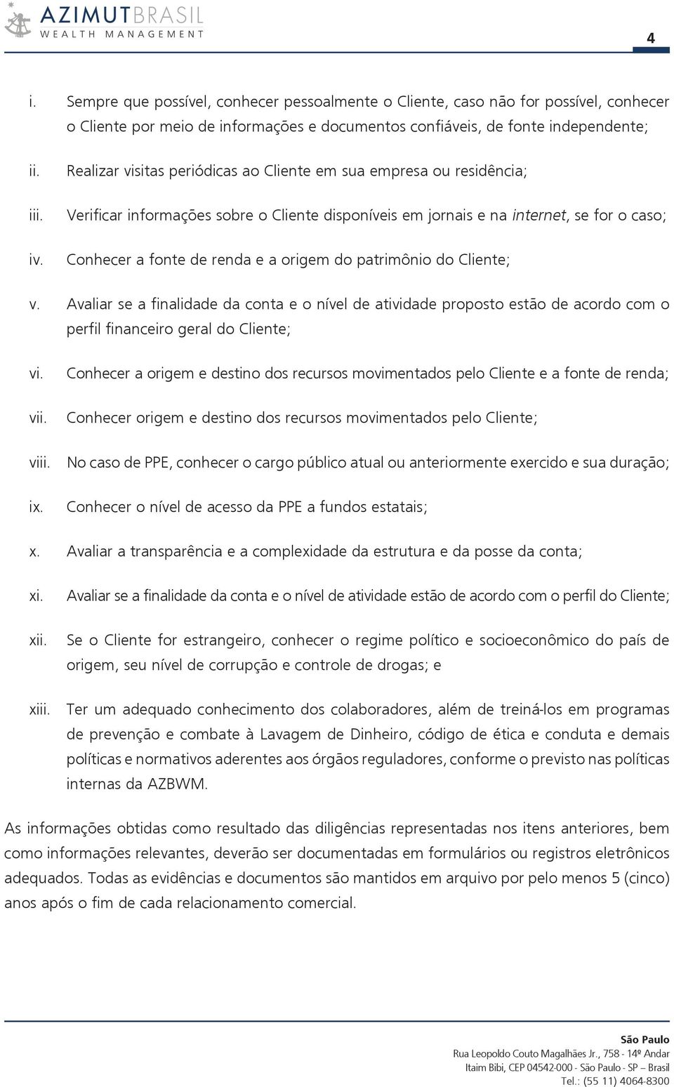 patrimônio do Cliente; v. Avaliar se a finalidade da conta e o nível de atividade proposto estão de acordo com o perfil financeiro geral do Cliente; vi. vii.