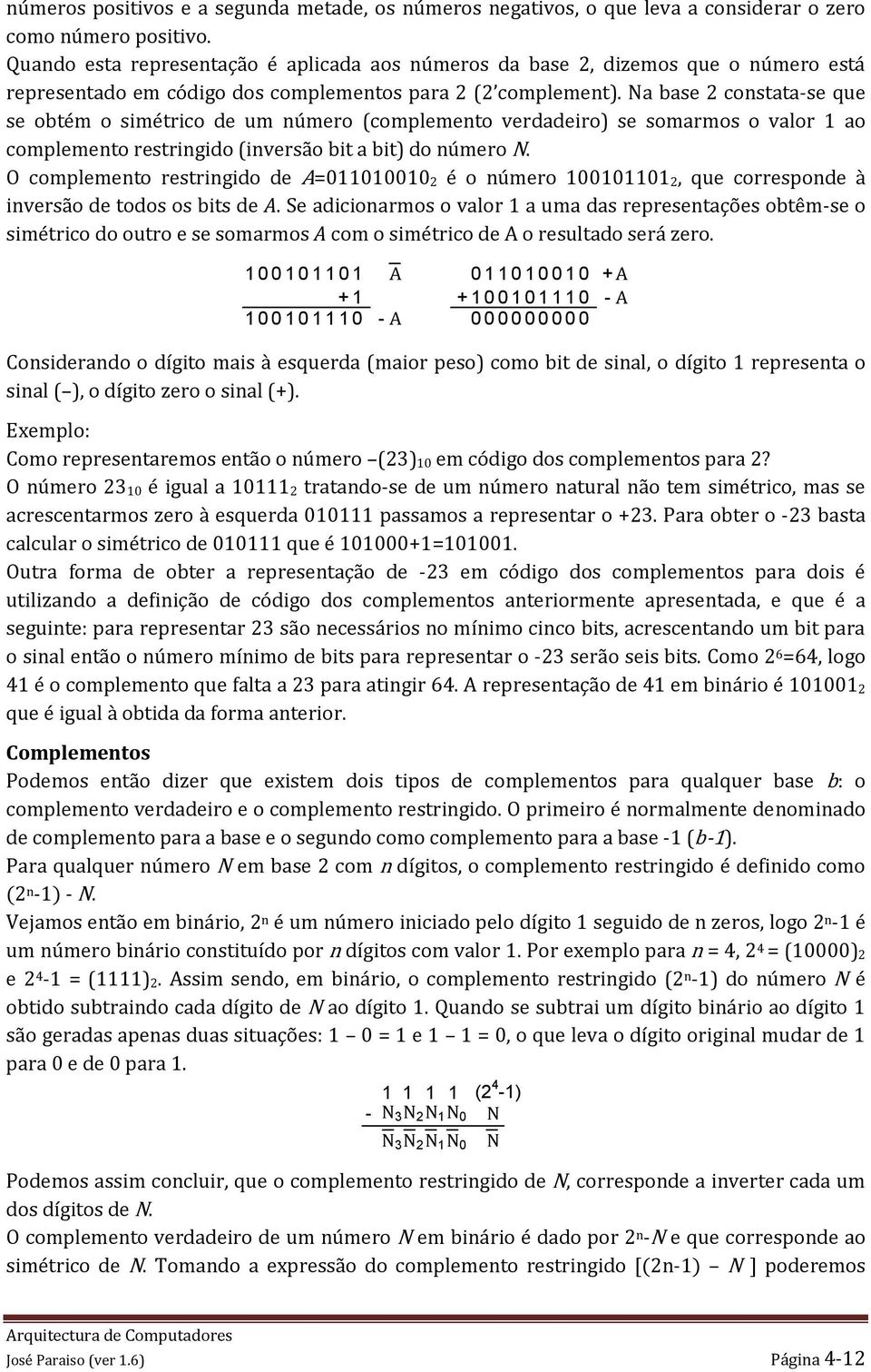 Na base 2 constata-se que se obtém o simétrico de um número (complemento verdadeiro) se somarmos o valor ao complemento restringido (inversão bit a bit) do número N.