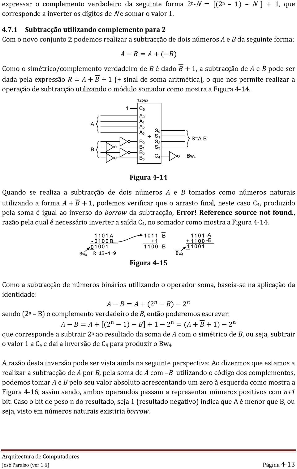 subtracção de e pode ser dada pela expressão R = + + (+ sinal de soma aritmética), o que nos permite realizar a operação de subtracção utilizando o módulo somador como mostra a Figura 4-4.