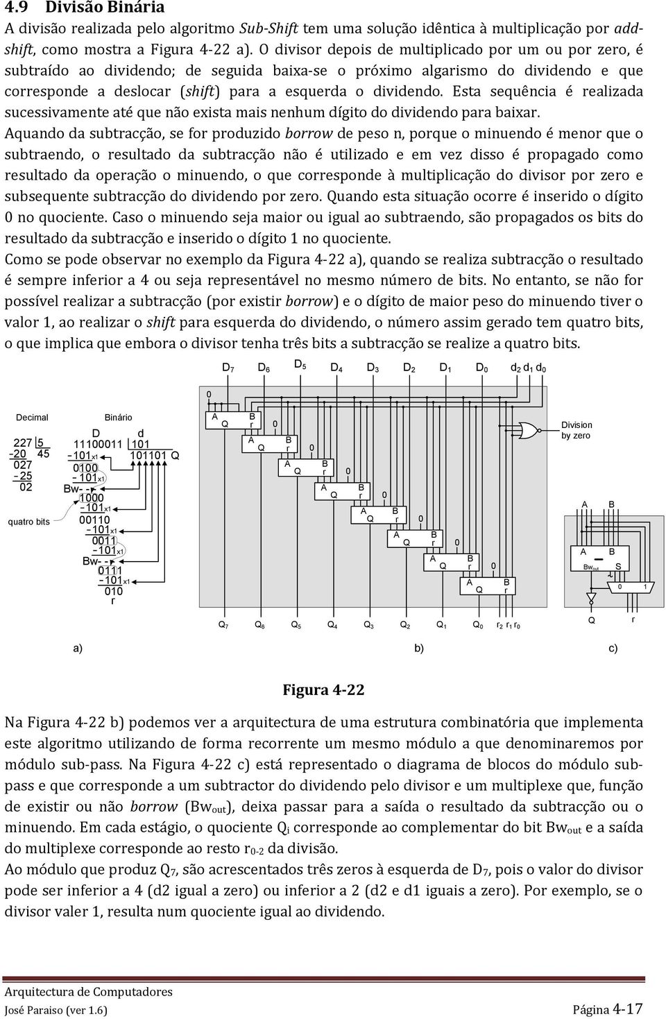 Esta sequência é realizada sucessivamente até que não exista mais nenhum dígito do dividendo para baixar.