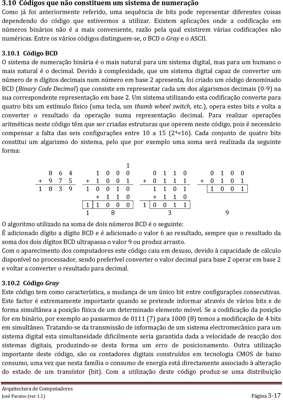 Entre os vários códigos distinguem se, o BCD o Gray e o ASCII. 3.. Código BCD O sistema de numeração binária é o mais natural para um sistema digital, mas para um humano o mais natural é o decimal.