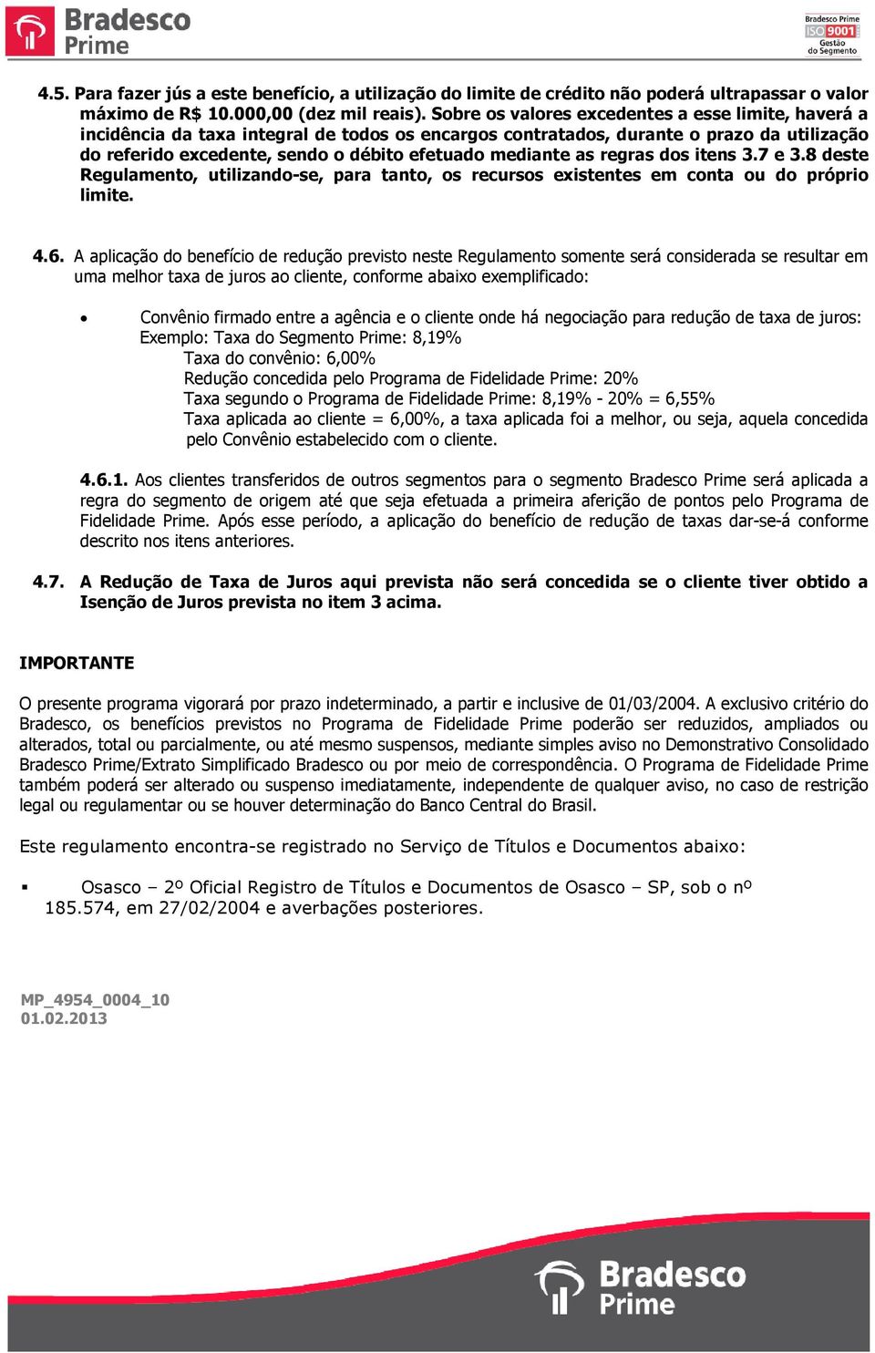 as regras dos itens 3.7 e 3.8 deste Regulamento, utilizando-se, para tanto, os recursos existentes em conta ou do próprio limite. 4.6.