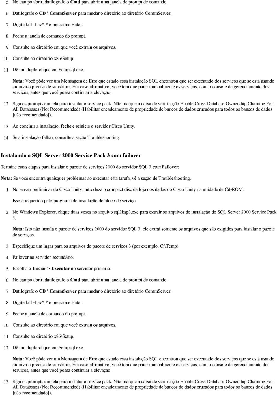 de dados [não recomendado]). Ao concluir a instalação, feche e reinicie o servidor Cisco Unity. Se a instalação falhar, consulte a seção Troubleshooting.