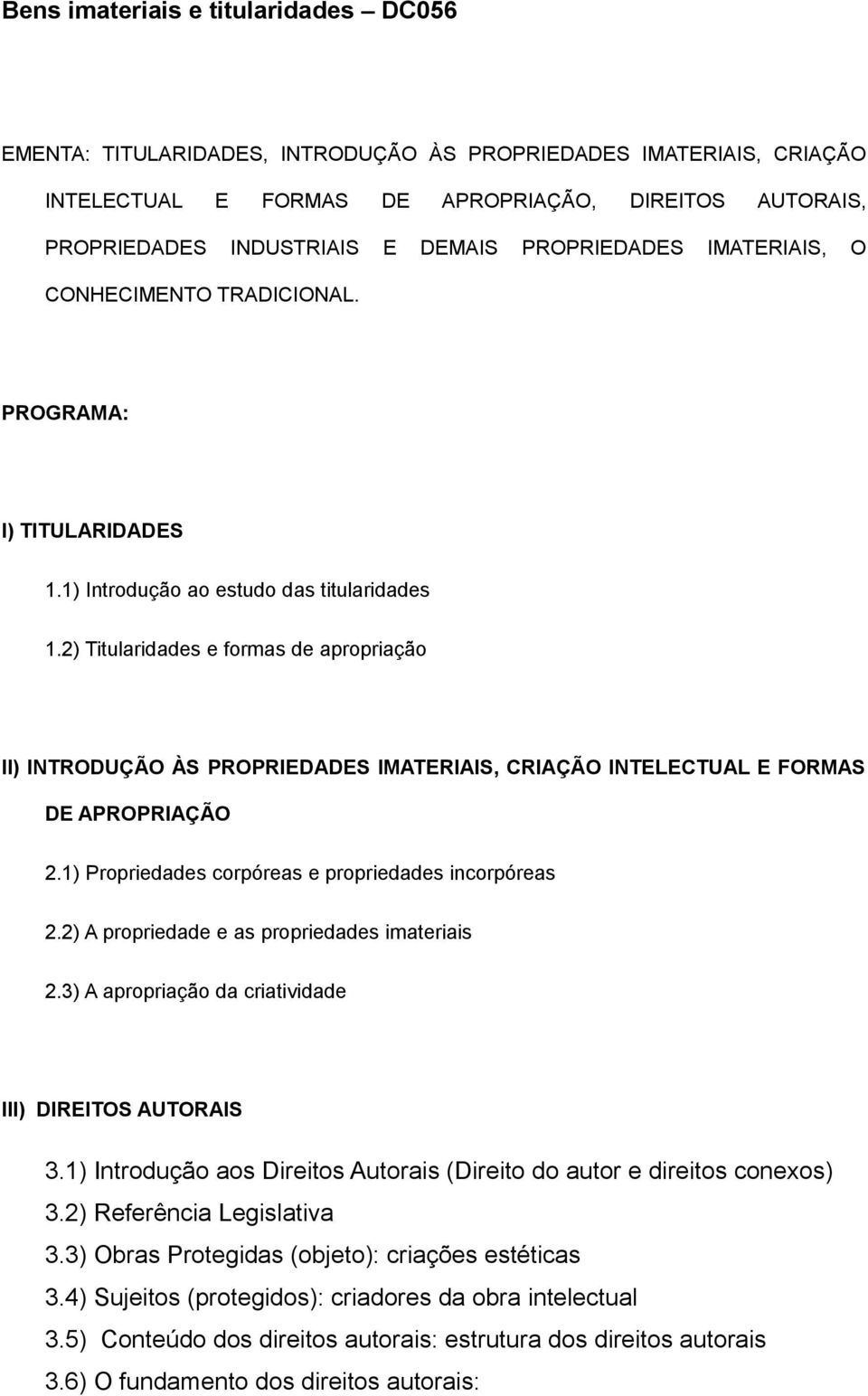 2) Titularidades e formas de apropriação II) INTRODUÇÃO ÀS PROPRIEDADES IMATERIAIS, CRIAÇÃO INTELECTUAL E FORMAS DE APROPRIAÇÃO 2.1) Propriedades corpóreas e propriedades incorpóreas 2.