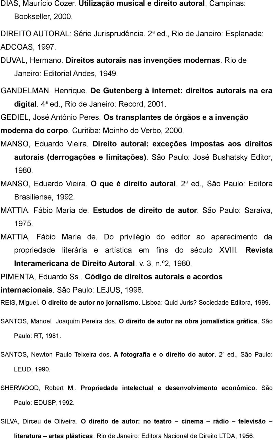 GEDIEL, José Antônio Peres. Os transplantes de órgãos e a invenção moderna do corpo. Curitiba: Moinho do Verbo, 2000. MANSO, Eduardo Vieira.