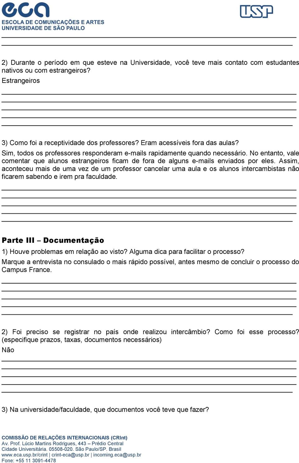 No entanto, vale comentar que alunos estrangeiros ficam de fora de alguns e-mails enviados por eles.