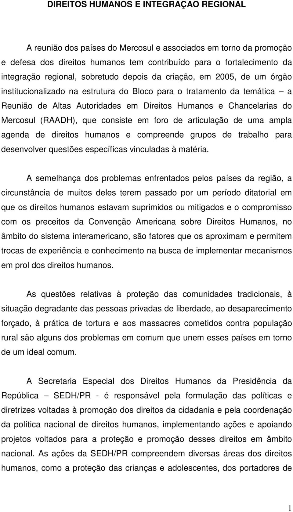 (RAADH), que consiste em foro de articulação de uma ampla agenda de direitos humanos e compreende grupos de trabalho para desenvolver questões específicas vinculadas à matéria.