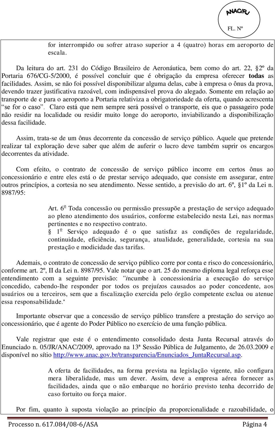 Assim, se não foi possível disponibilizar alguma delas, cabe à empresa o ônus da prova, devendo trazer justificativa razoável, com indispensável prova do alegado.