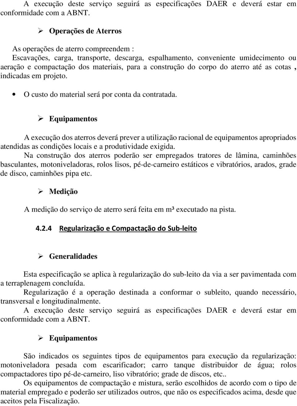 Equipamentos A execução dos aterros deverá prever a utilização racional de equipamentos apropriados atendidas as condições locais e a produtividade exigida.