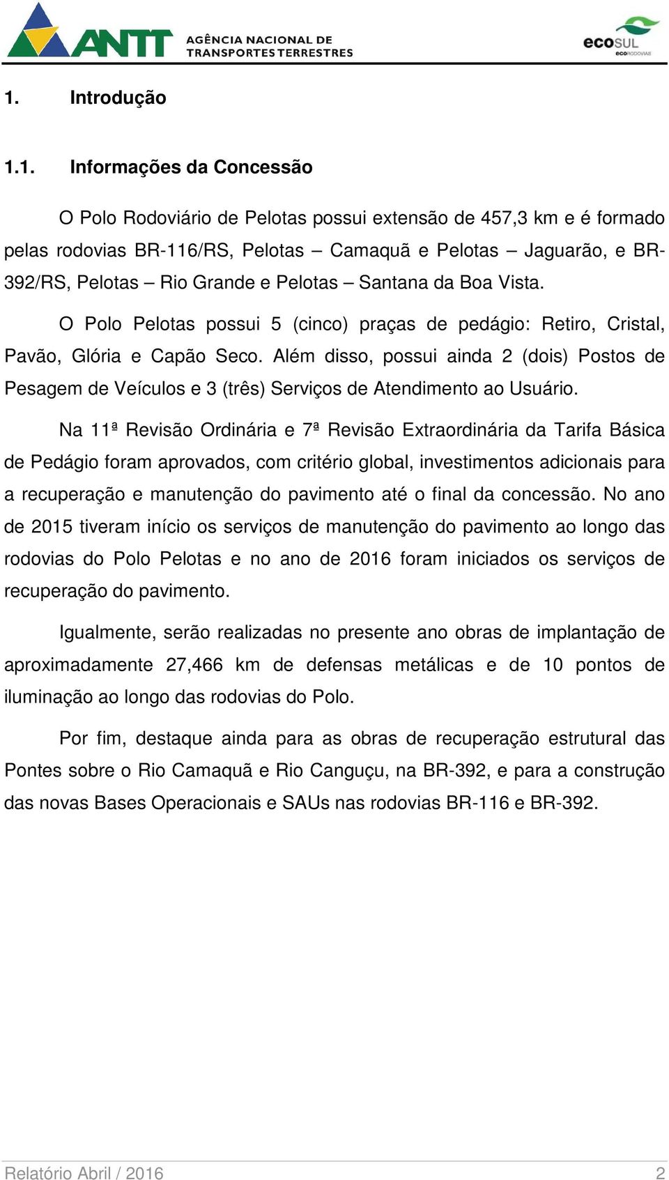 Além disso, possui ainda 2 (dois) Postos de Pesagem de Veículos e 3 (três) Serviços de Atendimento ao Usuário.