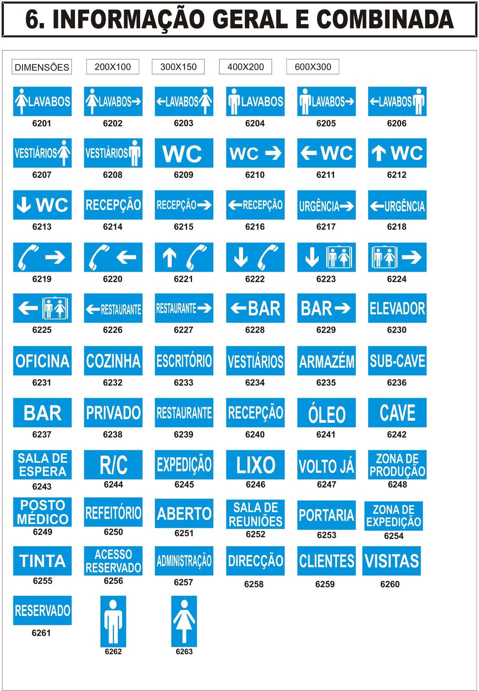 6235 6236 BAR 6237 PRIVADO 6238 RESTAURANTE 6239 RECEPÇÃO 6240 ÓLEO 6241 CAVE 6242 SALA DE ESPERA 6243 R/C 6244 EXPEDIÇÃO 6245 LIXO 6246 VOLTO JÁ 6247 ZONA DE PRODUÇÃO 6248 POSTO MÉDICO 6249
