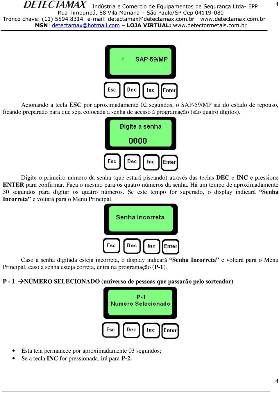 Há um tempo de aproximadamente 30 segundos para digitar os quatro números. Se este tempo for superado, o display indicará Senha Incorreta e voltará para o Menu Principal.