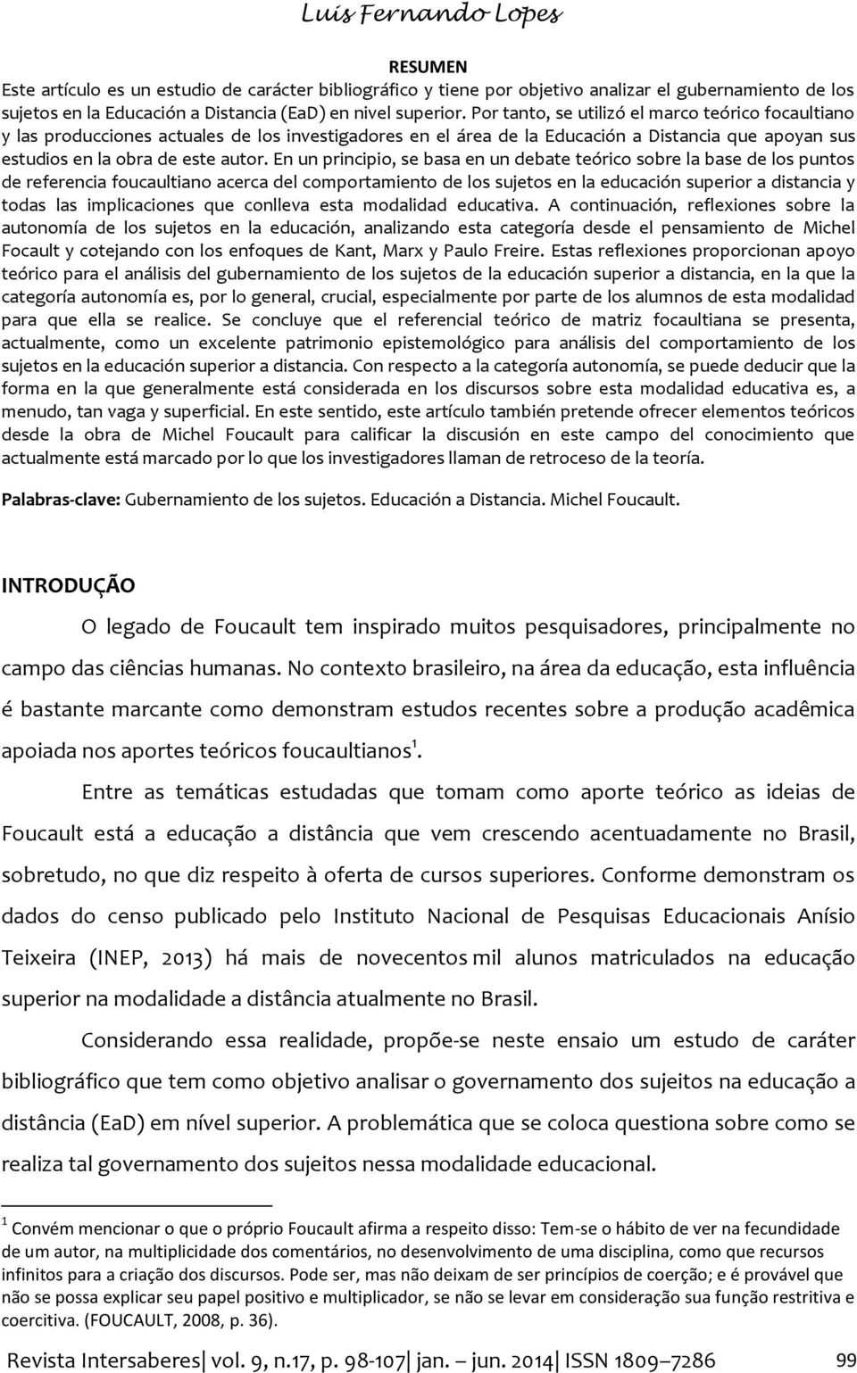 En un principio, se basa en un debate teórico sobre la base de los puntos de referencia foucaultiano acerca del comportamiento de los sujetos en la educación superior a distancia y todas las