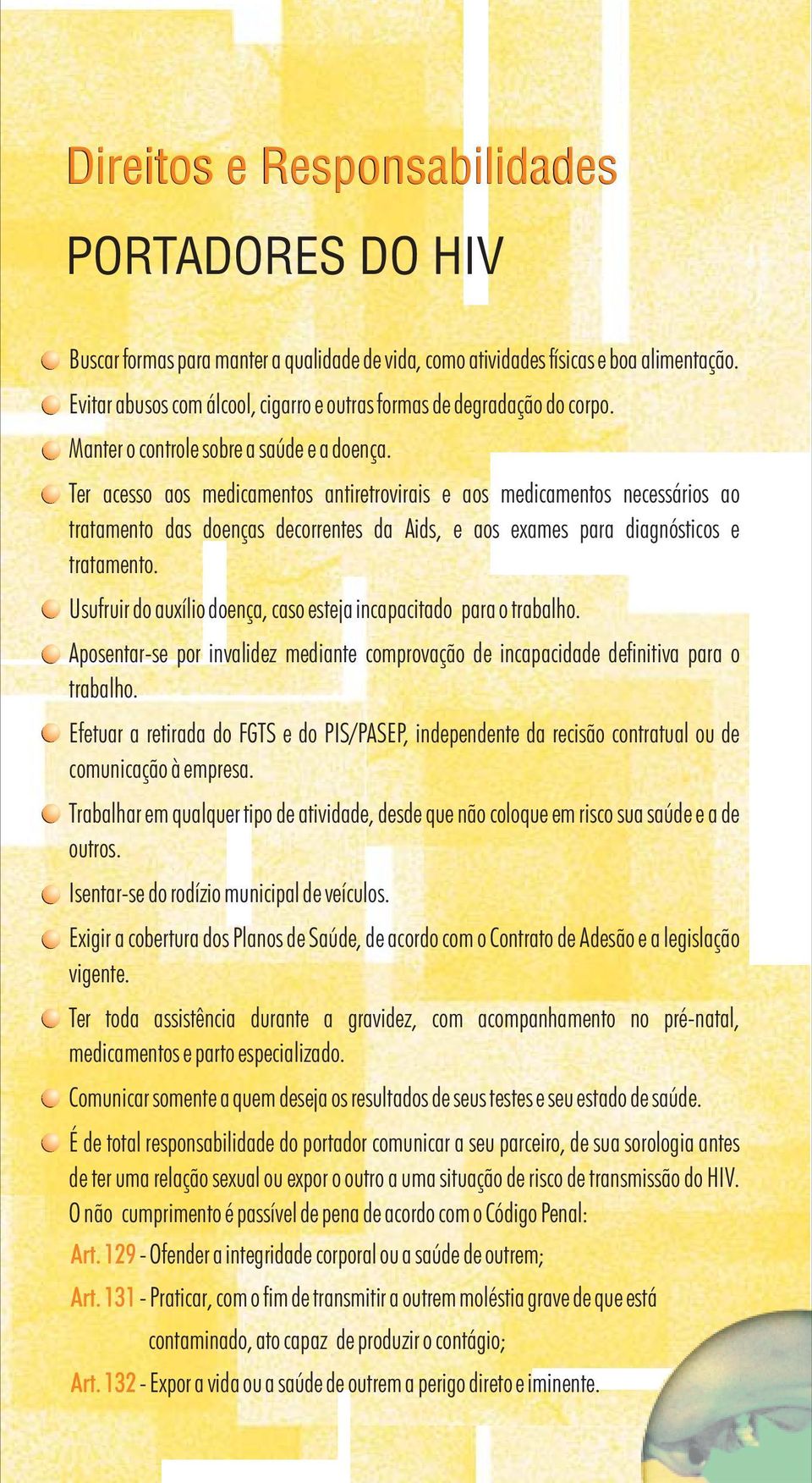 Ter acesso aos medicamentos antiretrovirais e aos medicamentos necessários ao tratamento das doenças decorrentes da Aids, e aos exames para diagnósticos e tratamento.