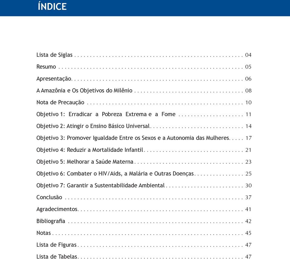 ................................................. 10 Objetivo 1: Erradicar a Pobreza Extrema e a Fome..................... 11 Objetivo 2: Atingir o Ensino Básico Universal.