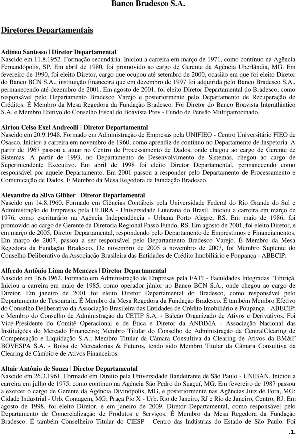 Em fevereiro de 1990, foi eleito Diretor, cargo que ocupou até setembro de 2000, ocasião em que foi eleito Diretor do Banco BCN S.A.