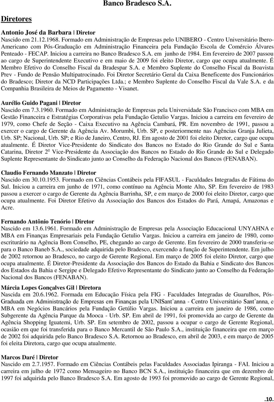 Iniciou a carreira no Banco Bradesco S.A. em junho de 1984. Em fevereiro de 2007 passou ao cargo de Superintendente Executivo e em maio de 2009 foi eleito Diretor, cargo que ocupa atualmente.